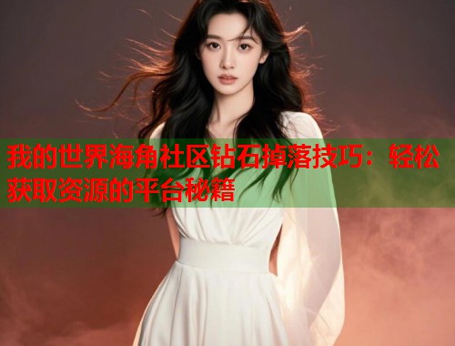 我的世界海角社区钻石掉落技巧：轻松获取资源的平台秘籍  第1张