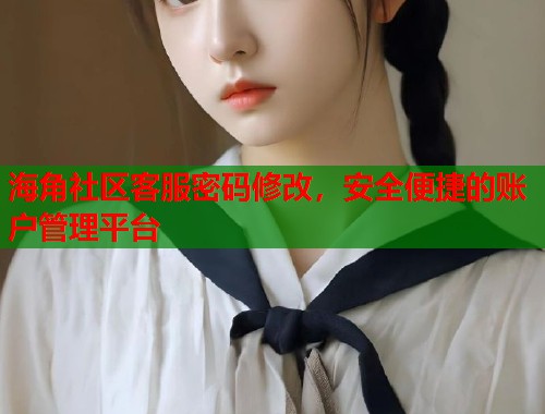 海角社区客服密码修改，安全便捷的账户管理平台  第1张