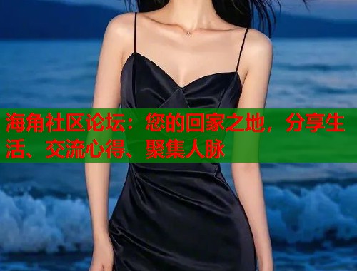 海角社区论坛：您的回家之地，分享生活、交流心得、聚集人脉  第1张