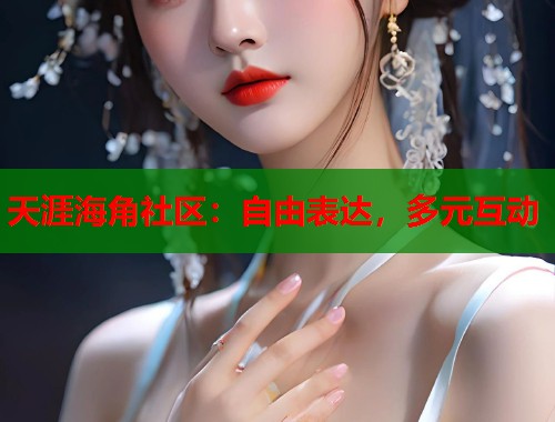 天涯海角社区：自由表达，多元互动  第1张