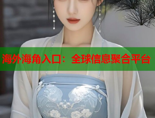 海外海角入口：全球信息聚合平台  第1张