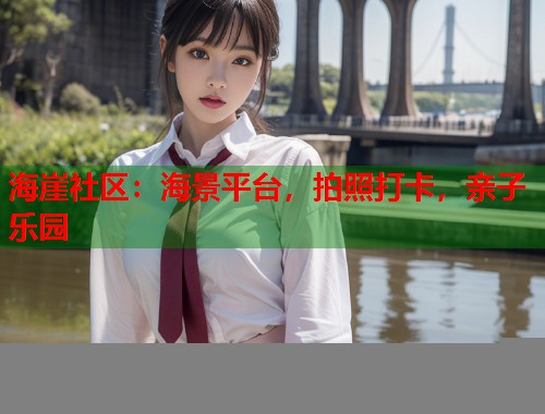 海崖社区：海景平台，拍照打卡，亲子乐园  第2张