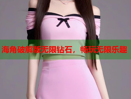 海角破解版无限钻石，畅玩无限乐趣  第1张