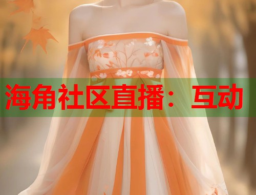 海角社区直播：互动  第2张