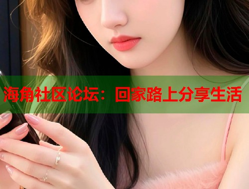 海角社区论坛：回家路上分享生活  第1张