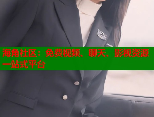 海角社区：免费视频、聊天、影视资源一站式平台  第1张
