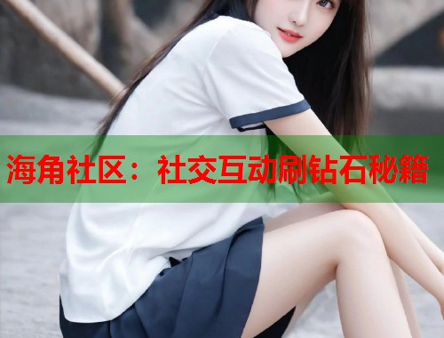 海角社区：社交互动刷钻石秘籍  第2张