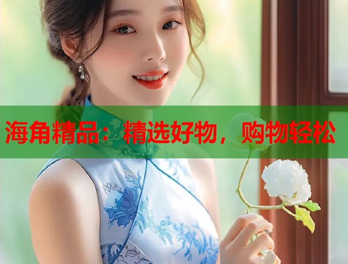 海角精品：精选好物，购物轻松  第1张