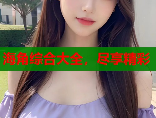 海角综合大全，尽享精彩  第1张