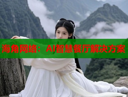 海角网络：AI智慧餐厅解决方案  第1张