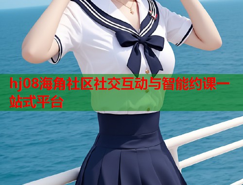hj08海角社区社交互动与智能约课一站式平台  第2张