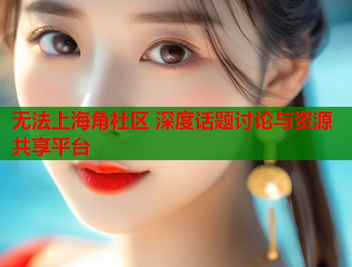 无法上海角社区 深度话题讨论与资源共享平台  第1张