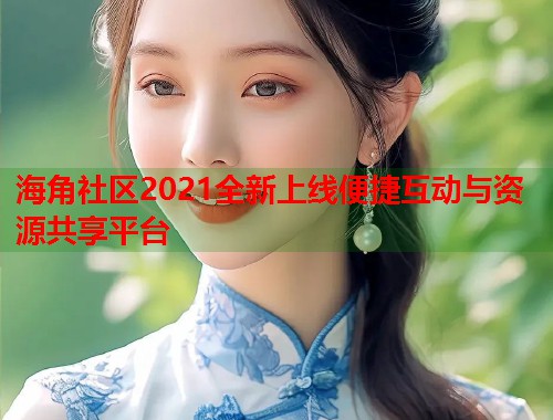 海角社区2021全新上线便捷互动与资源共享平台  第1张