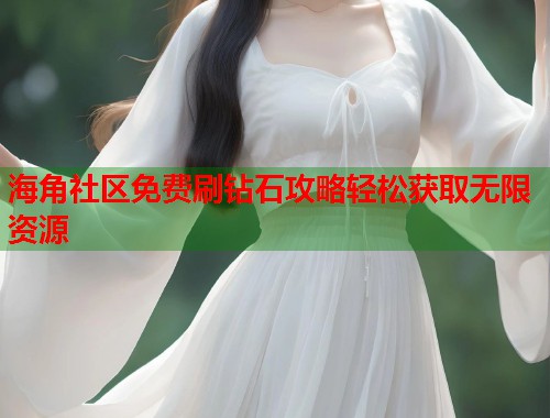 海角社区免费刷钻石攻略轻松获取无限资源  第2张