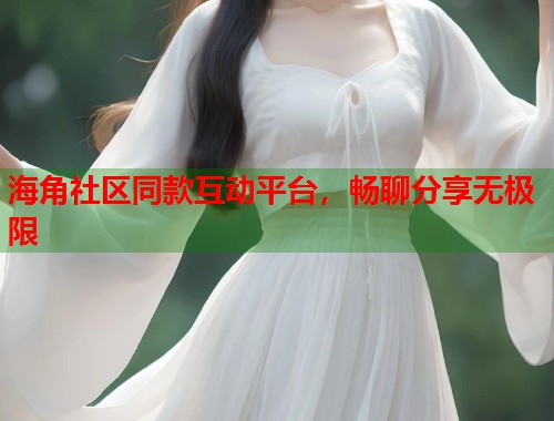 海角社区同款互动平台，畅聊分享无极限  第2张