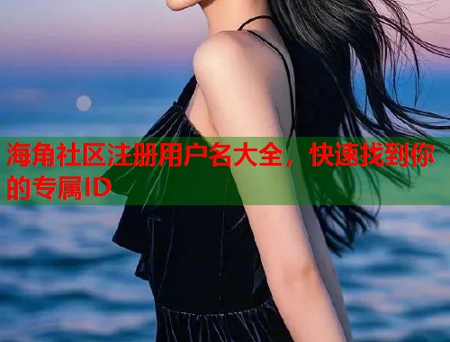 海角社区注册用户名大全，快速找到你的专属ID  第1张