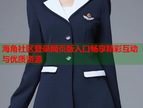 海角社区登录网页版入口畅享精彩互动与优质资源  第1张
