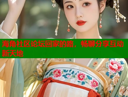 海角社区论坛回家的路，畅聊分享互动新天地  第1张