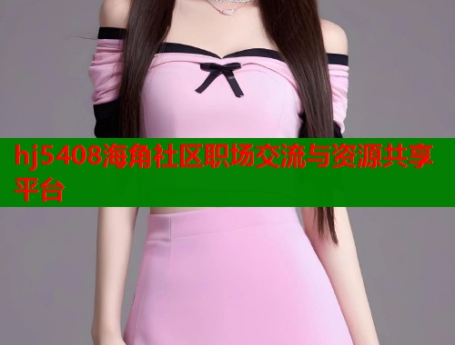 hj5408海角社区职场交流与资源共享平台  第1张