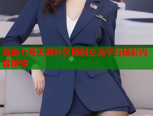 海角七号天涯社区原创交流平台精彩内容尽享  第2张