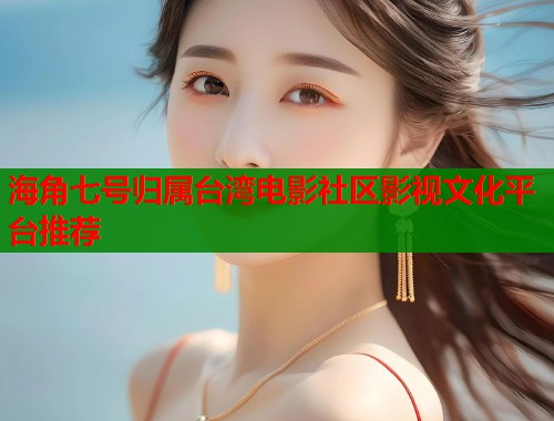 海角七号归属台湾电影社区影视文化平台推荐  第1张