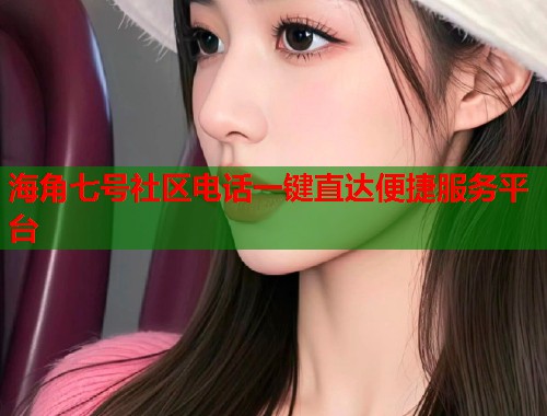 海角七号社区电话一键直达便捷服务平台  第1张