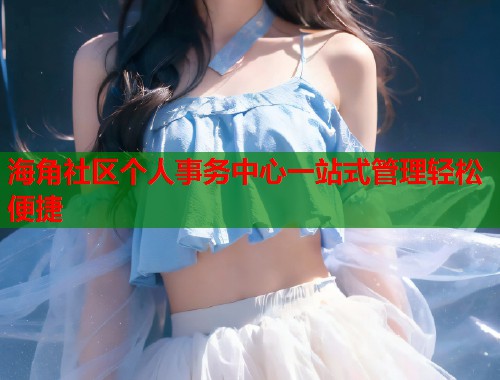 海角社区个人事务中心一站式管理轻松便捷  第1张