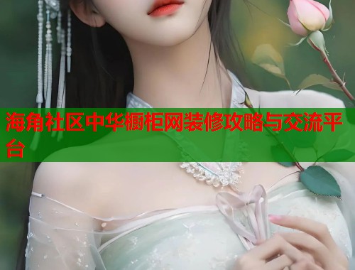 海角社区中华橱柜网装修攻略与交流平台  第1张