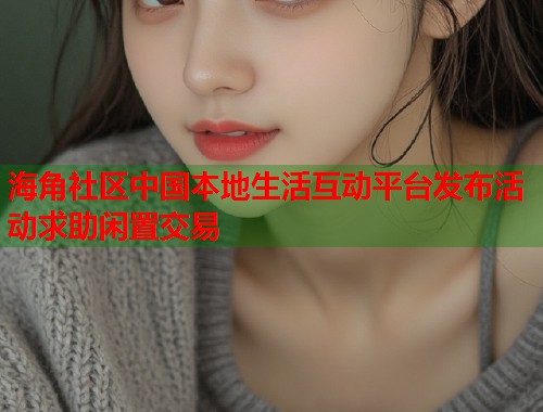 海角社区中国本地生活互动平台发布活动求助闲置交易  第1张