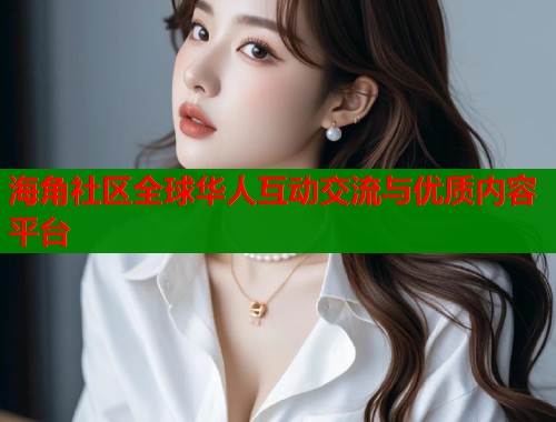 海角社区全球华人互动交流与优质内容平台  第1张
