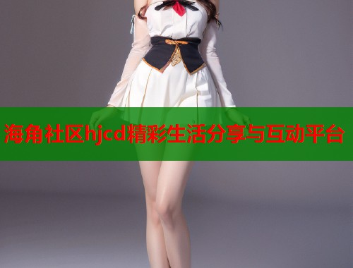 海角社区hjcd精彩生活分享与互动平台  第1张