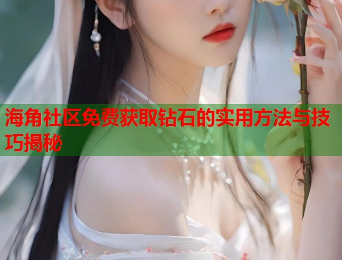 海角社区免费获取钻石的实用方法与技巧揭秘  第1张
