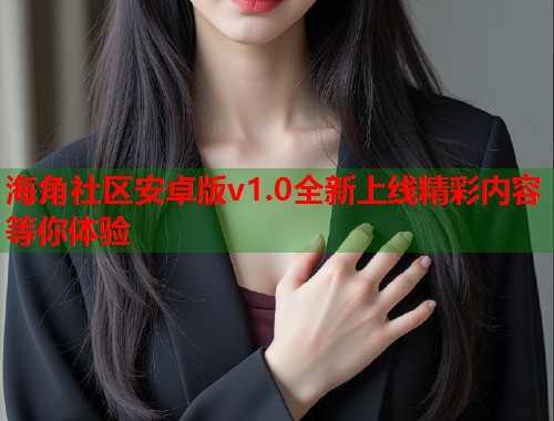 海角社区安卓版v1.0全新上线精彩内容等你体验  第1张