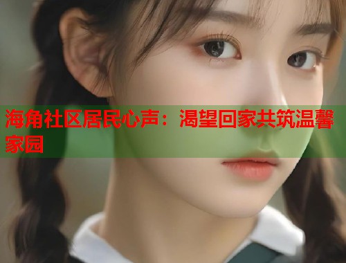海角社区居民心声：渴望回家共筑温馨家园  第1张
