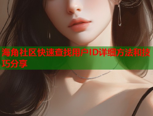 海角社区快速查找用户ID详细方法和技巧分享  第2张