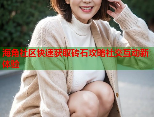 海角社区快速获取砖石攻略社交互动新体验  第2张