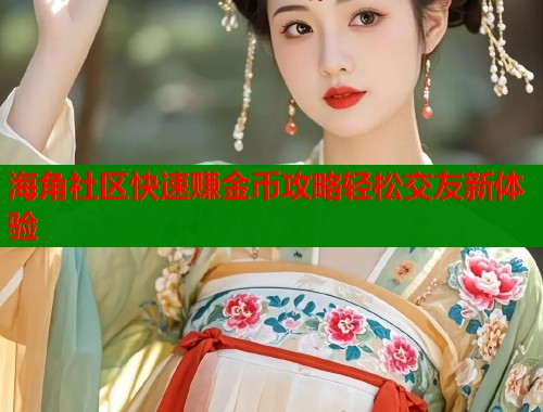海角社区快速赚金币攻略轻松交友新体验  第1张