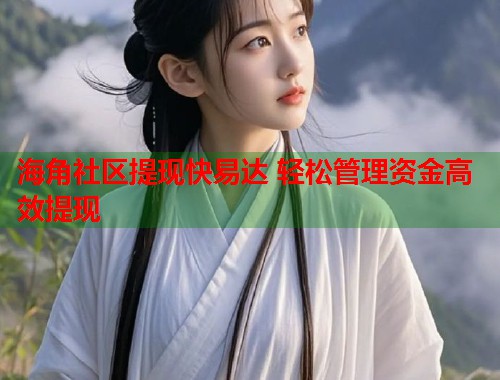 海角社区提现快易达 轻松管理资金高效提现  第1张