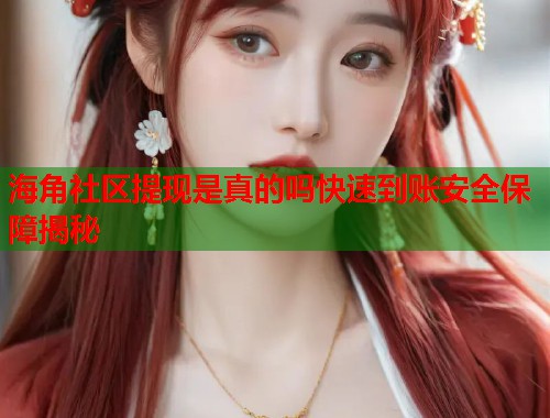 海角社区提现是真的吗快速到账安全保障揭秘  第1张