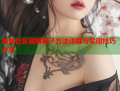 海角社区破解帖子方法详解与实用技巧分享  第1张