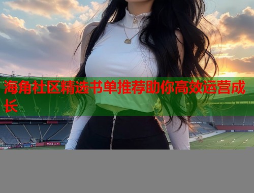 海角社区精选书单推荐助你高效运营成长  第1张