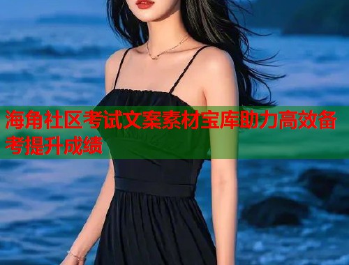 海角社区考试文案素材宝库助力高效备考提升成绩  第1张