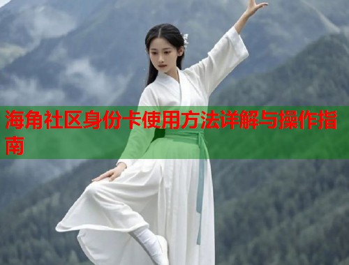 海角社区身份卡使用方法详解与操作指南  第1张
