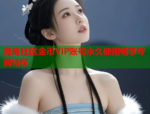 海角社区金币VIP账号永久使用畅享专属特权  第1张