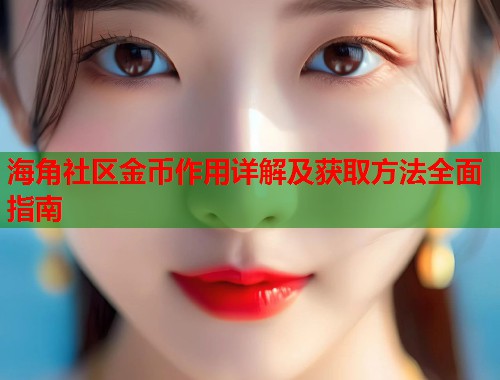海角社区金币作用详解及获取方法全面指南  第1张