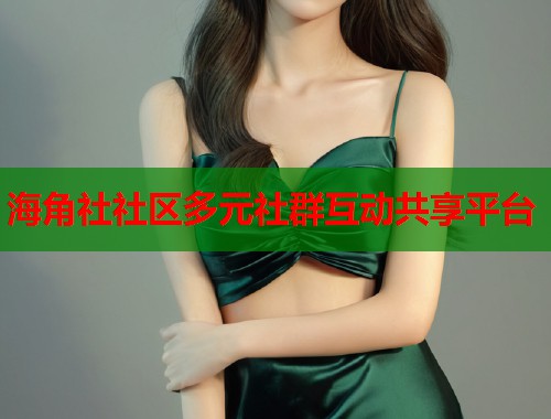 海角社社区多元社群互动共享平台  第1张