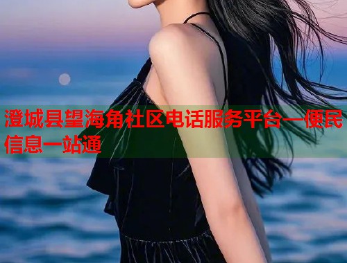 澄城县望海角社区电话服务平台—便民信息一站通  第1张