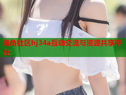 海角社区hj34a互动交流与资源共享平台  第1张