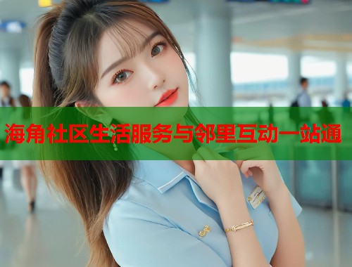 海角社区生活服务与邻里互动一站通  第1张