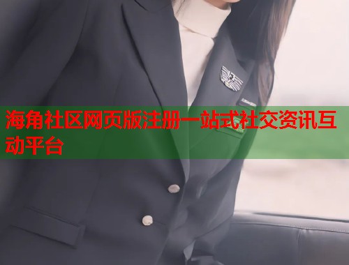海角社区网页版注册一站式社交资讯互动平台  第1张